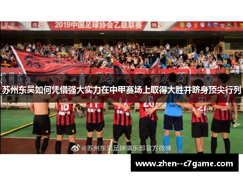苏州东吴如何凭借强大实力在中甲赛场上取得大胜并跻身顶尖行列 苏州东吴如何凭借强大实力在中甲赛场上取得大胜并跻身顶尖行列