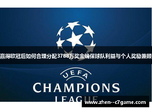 赢得欧冠后如何合理分配3788万奖金确保球队利益与个人奖励兼顾 赢得欧冠后如何合理分配3788万奖金确保球队利益与个人奖励兼顾
