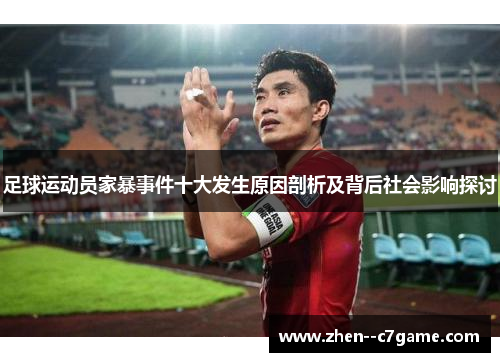 足球运动员家暴事件十大发生原因剖析及背后社会影响探讨 足球运动员家暴事件十大发生原因剖析及背后社会影响探讨