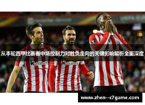 从本轮西甲比赛看中场控制力对胜负走向的关键影响解析全面深度