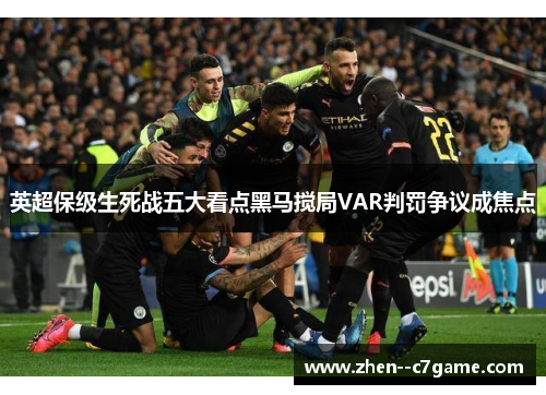 英超保级生死战五大看点黑马搅局VAR判罚争议成焦点 英超保级生死战五大看点黑马搅局VAR判罚争议成焦点