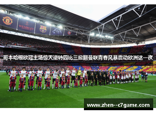 哥本哈根欧冠主场惊天逆转四比三掀翻曼联青春风暴震动欧洲这一夜 哥本哈根欧冠主场惊天逆转四比三掀翻曼联青春风暴震动欧洲这一夜