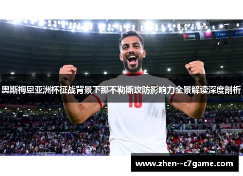 奥斯梅恩亚洲杯征战背景下那不勒斯攻防影响力全景解读深度剖析