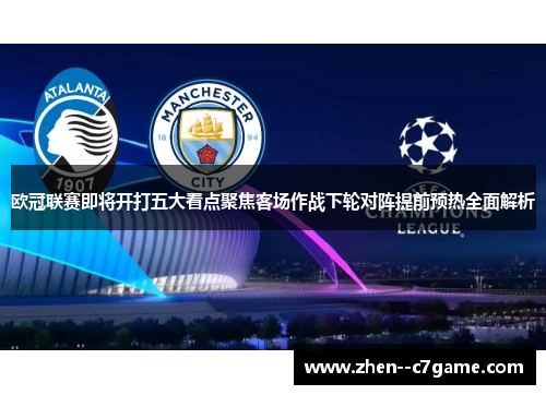 欧冠联赛即将开打五大看点聚焦客场作战下轮对阵提前预热全面解析